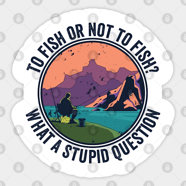 To Fish Or Not To Fish What A Stupid Question Sticker by BramCrye